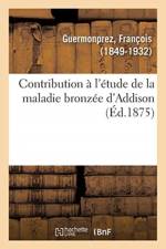 Contribution a l'etude de la maladie bronzee d'Addison af Guermonprez-F