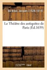 Le Theatre Des Antiquitez de Paris, Augmente En Cette Edition d'Un Supplement Contenant Le Nombre af Jacques Du Breul