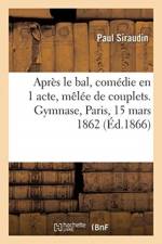Apres le bal, comedie en 1 acte, melee de couplets. Gymnase, Paris, 15 mars 1862 af Siraudin-P