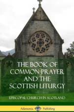 Book of Common Prayer and The Scottish Liturgy (Hardcover) af Episcopal Church In Scotland