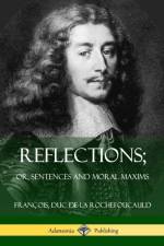 Reflections; Or, Sentences and Moral Maxims af Francois Duc de la Rochefoucauld