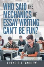 Who Said the Mechanics of Essay Writing Can't Be Fun? af Francis A Andrew