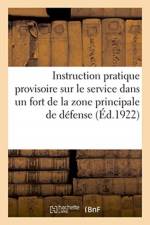 Instruction pratique provisoire sur le service dans un fort de la zone principale de defense af Impr Nationale