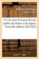 Vie de Saint Francois Xavier, Apotre Des Indes Et Du Japon. Nouvelle Edition af Dominique Bouhours