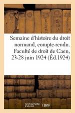Semaine d'histoire du droit normand, compte-rendu. Faculte de droit de Caen, 23-28 juin 1924 af Sans Auteur