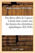 Des Bons effets de l'opium a haute dose contre une des formes les plus rebelles des ulcerations af Rodet-A