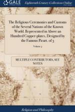 Religious Ceremonies and Customs of the Several Nations of the Known World. Represented in Above an Hundred Copper-Plates, Designed by the Famous Picart. of 3; Volume 3 af Multiple Contributors