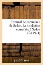 Tribunal de Commerce de Sedan. La Juridiction Consulaire A Sedan af Sans Auteur