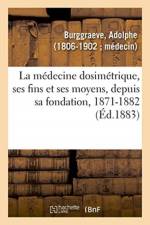 medecine dosimetrique, ses fins et ses moyens ou Discours et articles de fonds qui ont paru af Burggraeve-A