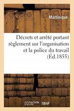 Decrets et arrete portant reglement sur l'organisation et la police du travail af Martinique