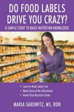 DO FOOD LABELS DRIVE YOU CRAZY? A Simple Start to Basic Nutrition Knowledge af Maria Sakowitz MS Rdn