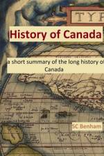 HISTORY of CANADA - a short summary of the long history of Canada - af Sc Benham