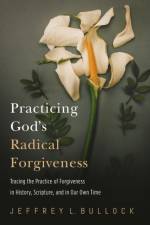 Practicing God's Radical Forgiveness af Jeffrey Bullock