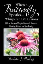 When a Butterfly Speaks . . . Whispered Life Lessons af Barbara J Hacking