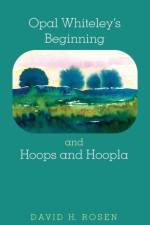 Opal Whiteley's Beginning and Hoops and Hoopla af David H Rosen