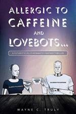 Allergic to Caffeine and Lovebots... af Wayne C Truly