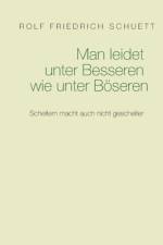 Man leidet unter Besseren wie unter Boeseren af Rolf Friedrich Schuett