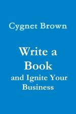 Write a Book and Ignite Your Business af Cygnet Brown