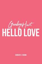 Goodbye Hurt, Hello Love af Chidozie E Osuwa