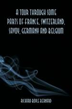 tour through some parts of France, Switzerland, Savoy, Germany and Belgium af Richard Boyle Bernard