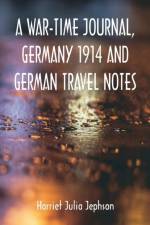 War-time Journal, Germany 1914 and German Travel Notes af Harriet Julia Jephson