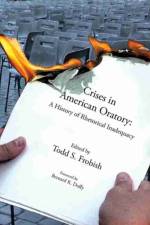 CRISES IN AMERICAN ORATORY: A HISTORY OF RHETORICAL INADEQUACY af Todd S Frobish
