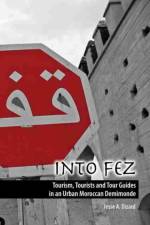 Into Fez Tourism, Tourists and Tour Guides in an Urban Moroccan Demimonde af Jesse Dizard