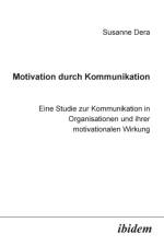 Motivation durch Kommunikation. Eine Studie zur Kommunikation in Organisationen und ihrer motivationalen Wirkung af Susanne Dera