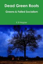 Dead Green Roots Greens & Failed Socialism af K B Napier