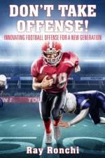 DON'T TAKE OFFENSE! Innovating Football Offense for a New Generation af Ray Ronchi