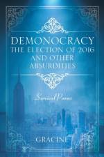 DEMONOCRACY The Election of 2016 And Other Absurdities af Gracine