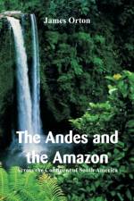 Andes and the Amazon af James Orton