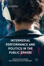Intermedial Performance and Politics in the Public Sphere
