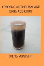 Cracking alcoholism and drug addiction af Oteng Montshiti