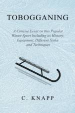 Tobogganing - A Concise Essay on This Popular Winter Sport Including Its History, Equipment, Different Styles and Techniques af C Knapp