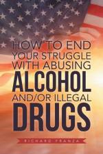 How to End Your Struggle with Abusing Alcohol And/Or Illegal Drugs af Richard Franza