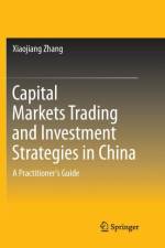Capital Markets Trading and Investment Strategies in China af Xiaojiang Zhang