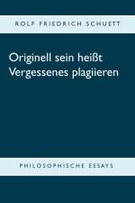 Originell sein heisst Vergessenes plagiieren af Rolf Friedrich Schuett