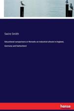 Educational comparisons or Remarks on industrial schools in England, Germany and Switzerland af Swire Smith