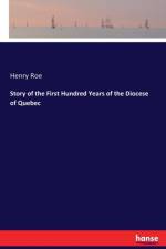 Story of the First Hundred Years of the Diocese of Quebec af Henry Roe