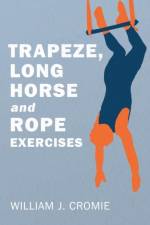 Trapeze, Long Horse and Rope Exercises af William J Cromie