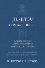 Jiu-Jitsu Combat Tricks - Japanese Feats of Attack and Defence in Personal Encounter - Illustrated with Thirty-Two Photographs Taken from Life by A. B. Phelan and Others af H Irving Hancock