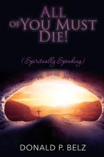 All of You Must Die ! (Spiritually Speaking) af Donald P Belz