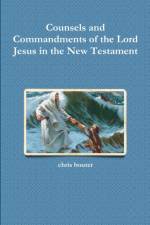 Counsels and Commandments of the Lord Jesus in the New Testament af MA chris bouter