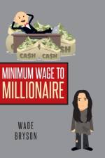 Minimum Wage to Millionaire af Wade Bryson