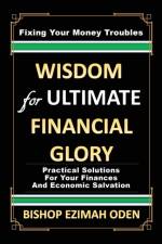 WISDOM for ULTIMATE FINANCIAL GLORY af Bishop Ezimah Oden