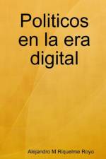 Politicos en la era digital af Alejandro M Riquelme Royo