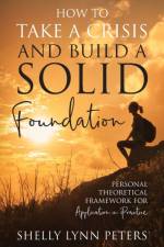 How to Take a Crisis and Build a Solid Foundation af Shelly Lynn Peters