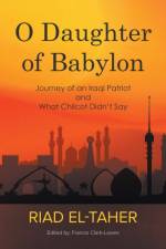O Daughter of Babylon: Journey of an Iraqi Patriot and What Chilcot Didn't Say af Riad El-Taher