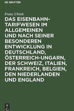 Eisenbahntarifwesen Im Allgemeinen Und Nach Seiner Besonderen Entwicklung in Deutschland, OEsterreich-Ungarn, Der Schweiz, Italien, Frankreich, Belgien, Den Niederlanden Und England af Franz Ulrich